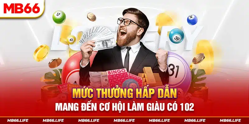 Mức thưởng hấp dẫn mang đến cơ hội làm giàu có 1 0 2