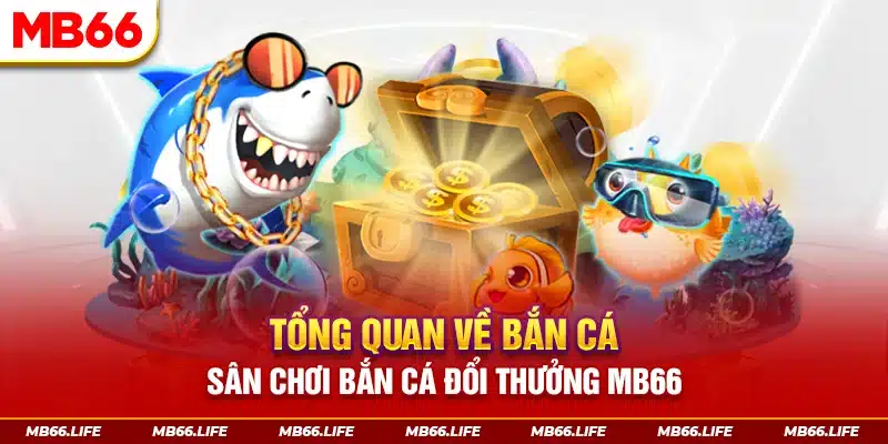 Tổng quan về bắn cá sân chơi bắn cá đổi thưởng Mb66