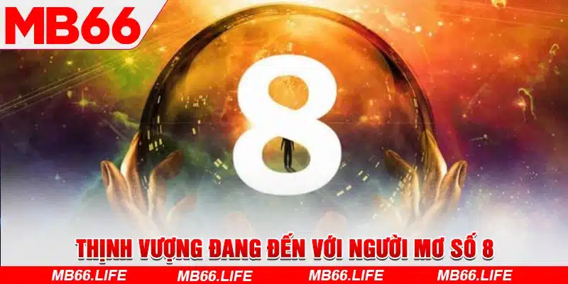 Thịnh vượng đang đến với người mơ số 8